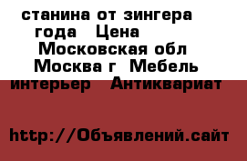 станина от зингера 1900года › Цена ­ 3 500 - Московская обл., Москва г. Мебель, интерьер » Антиквариат   